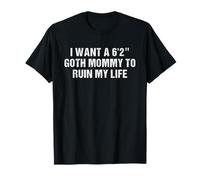 Voglio una mamma goth da 6'2 "per rovinare la vita Maglietta