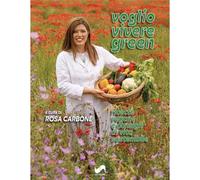 Voglio vivere green. Ricette vegane e consigli di vita sostenibile. Ediz. illustrata