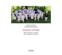 Voglio vivere. Storie di donne e uomini che combattono il cancro