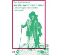 Voi che avete visto il mare. La mia famiglia, il Sessantotto e altri ideali