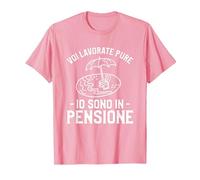 Voi Lavorate Pure Io Sono in Pensione Maglietta, Uomo, Rosa, L
