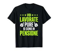 Voi Lavorate Pure Io Sono in Pensione Pensionato Maglietta