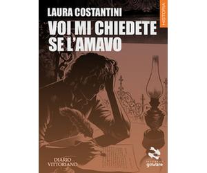 Voi mi chiedete se l’amavo di Laura Costantini, 2019, Goware