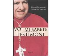 Voi mi sarete testimoni. Dionigi Tettamanzi arcivescovo a Milano