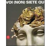 Voi (non) siete qui. Catalogo della mostra (Cortenuova, 21 settembre-24 dicembre 2006)