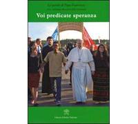 Voi predicate speranza. Le parole di papa Francesco. 31° Giornata mondiale della gioventù
