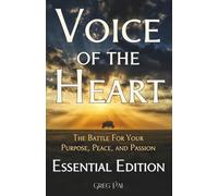 Voice of the Heart: The Battle For Your Purpose, Peace, and Passion: Essential Edition