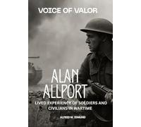 Voice of Valor: Alan Allport Lived Experience of Soldiers and Civilians in Wartime