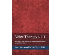 Voice Therapy 4-1-1: A practical how-to guide for the new and non-voice-specialist clinician