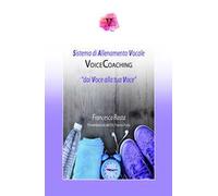 Voicecoaching. Dai voce alla tua voce. Il sistema di allenamento vocale