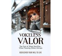 Voiceless Valor: The Cost of Silent Sacrifice When Pleasing Others Entraps - Rediscover Your Will to Live
