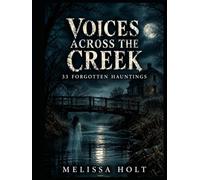 Voices Across the Creek: 33 Forgotten Hauntings