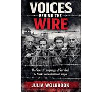 Voices Behind the Wire The Secret Language of Survival in Nazi Concentration Camps