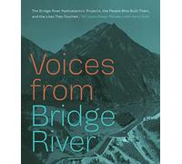 Voices from Bridge River: The Bridge River Hydroelectric Projects, the People Who Built Them, and the Lives They Touched