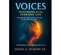 Voices: Mastering AI for Everyday Life: The definitive guide on how to use and get the most out of AI