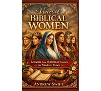 Voices of Biblical Women.: Lessons from 16 Biblical Women for Modern Times