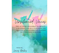 Voices Unsilenced- The Author's Roadmap to Impact: A Blueprint for Self-Publishing and Creating a Transformative Coaching Business from Your Story