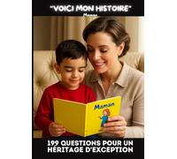 VOICI MON HISTOIRE (Maman) - 199 QUESTIONS POUR UN HÉRITAGE D'EXCEPTION: UN TRÉSOR DE MÉMOIRE À PARTAGER