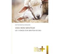 VOICI MON SERVITEUR: LES 3 VISAGES D'UN SERVITEUR DE DIEU