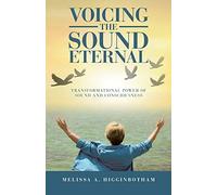 Voicing the Sound Eternal: Transformational Power of Sound and Consciousness
