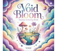 Void Bloom: Fantasy Coloring Book Featuring Cosmic Gardens, Celestial Architecture, Mystical Landscapes and Ethereal Nature Scenes