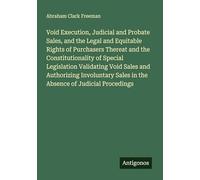 Void Execution, Judicial and Probate Sales, and the Legal and Equitable Rights of Purchasers Thereat and the Constitutionality of Special Legislation ... Sales in the Absence of Judicial Procedings