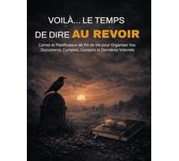 Voilà… Le Temps de Dire Au Revoir: Carnet et Planificateur de Fin de Vie pour Organiser Vos Documents, Comptes, Contacts et Dernières Volontés