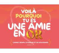 Voilà Pourquoi Tu es Une Amie en Or: carnet rempli d'amour et de souvenirs ; cadeau original et personnalisé pour offrir à sa meilleure amie.