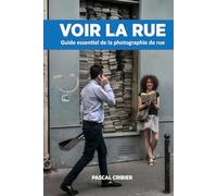 VOIR LA RUE: Guide essentiel de la photographie de rue