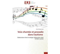 Voix chantée et prosodie dans l'autisme: Elaboration d'une stratégie rééducative chez l'enfant autiste