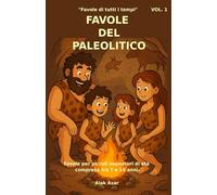 VOL. 1 FAVOLE DEL PALEOLITICO: Storie per bambini dai 7 ai 10 anni tra fuoco, caverne e antiche scoperte