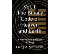 Vol. 1: The Binary Code of Heaven and Earth: A New Way to Read the I Ching: 2