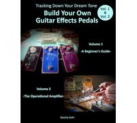 Vol. 1 & Vol. 2: Tracking Down Your Dream Tone - Build Your Own Guitar Effects Pedals: A Beginner's Guide & The Operational Amplifier