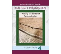 Vol.5 - WE MUST KNOW. Field Notes 2: TÜRKİYE with AI: Walking the Border of Personalization