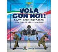 Vola con noi! Piloti, aerei, elicotteri, droni, Frecce Tricolori, spazio. Ediz. a colori