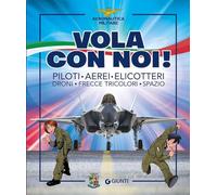 Vola con noi! Piloti, aerei, elicotteri, droni, frecce tricolori, spazio. Ediz. illustrata