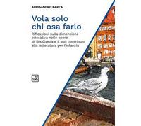 Vola solo chi osa farlo. Riflessioni sulla dimensione educativa nelle opere di Sepúlveda e il suo contributo alla letteratura per l'infanzia