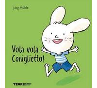 Vola vola coniglietto! Ediz. a colori