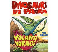 Volanti voraci. Dinosauri da paura. Ediz. a colori