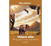 Volare alto. Un sogno africano vissuto a rischio della vita - [Grafichéditore]