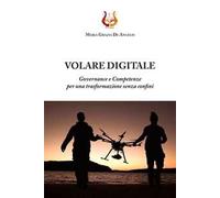Volare digitale. Governance e competenze per una trasformazione senza confini. Nuova ediz.