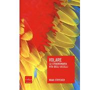 Volare. La straordinaria vita degli uccelli