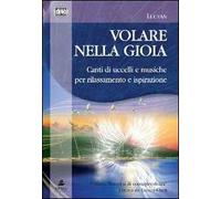 Volare nella gioia. Canti di uccelli e musiche per rilassamento e ispirazione. CD Audio. Con libro