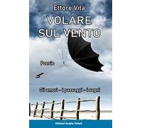 Volare sul vento. Gli amori, i paesaggi, i sogni