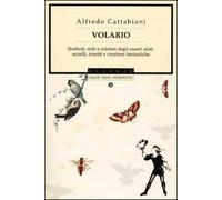 Volario. Simboli, miti e misteri degli esseri alati: uccelli, insetti, creature fantastiche
