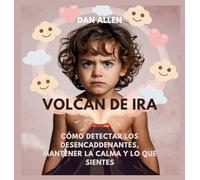 Volcán De Ira: Cómo Detectar Los Desencadenantes, Mantener La Calma Y Decir Lo Que Sientes: 1