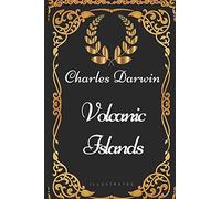 Volcanic Islands: By Charles Darwin - Illustrated