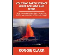 Volcano Earth Science Guide for Kids and Teens: How Volcanoes Form, Erupt, Shape the Earth, and Influence Life on Our Planet: 1