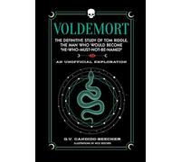 Voldemort: The Definitive Study of Tom Riddle the Man Who Would Become “he Who Must Not Be Named”: The Definitive Study of Tom Riddle the Man Who Would Become “he Who Must Not Be Named”