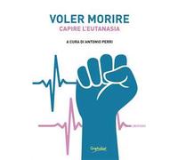Voler morire. Capire l'eutanasia